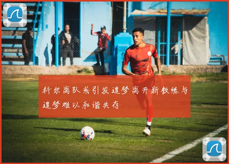 科尔离队或引发追梦离开新教练与追梦难以和谐共存