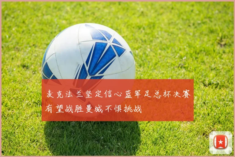 麦克法兰坚定信心蓝军足总杯决赛有望战胜曼城不惧挑战